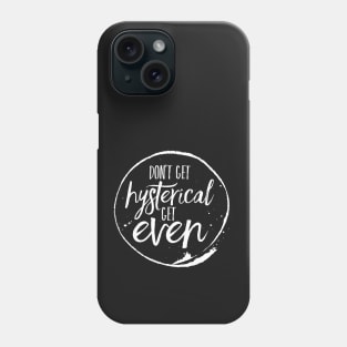 Don't Get Hysterical, Get Even Phone Case