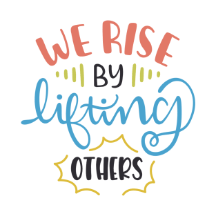 We Rise By Lifting Others Motivational Quotes T-Shirt