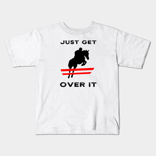 Just Get Over It Equestrian Horse Showjumping Horse Owner Kids