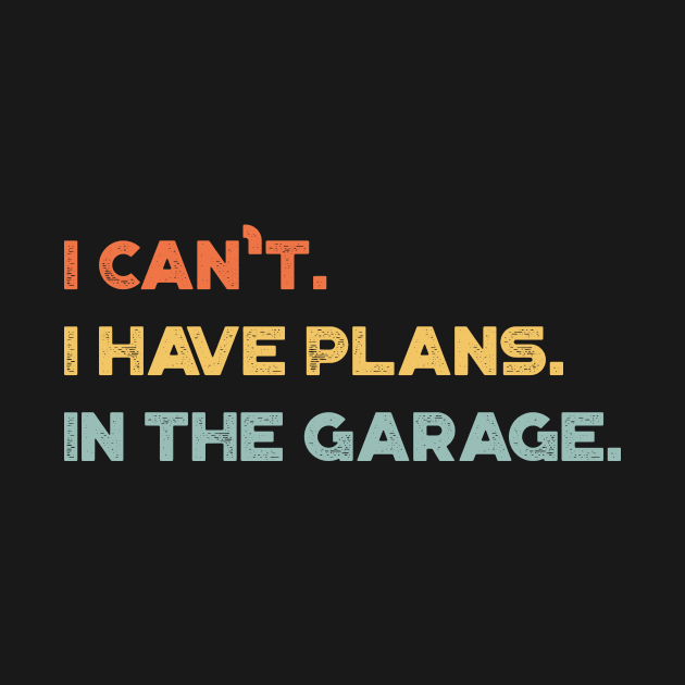 Funny I Can't I Have Plans In The Garage Vintage Retro (Sunset) by truffela