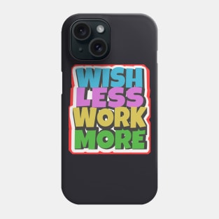 Wish less work more working motivation Phone Case