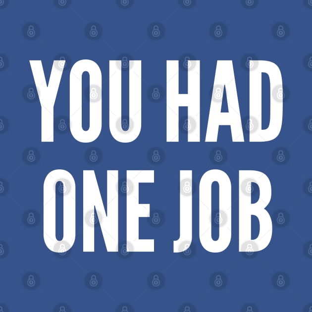 Meme - You Had One Job - Funny Joke Statement Humor Slogan by sillyslogans