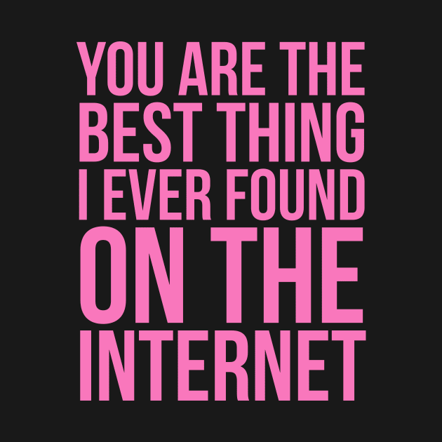 You Are The Best Thing I Ever Found On The Internet by JUST PINK