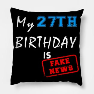 My 27th birthday is fake news Pillow