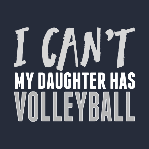 I CAN'T MY DAUGHTER HAS VOLLEYBALL Funny Sport Mom design by nikkidawn74