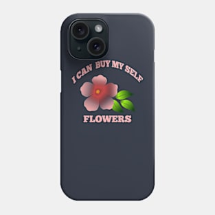 I can buy myself flowers Phone Case