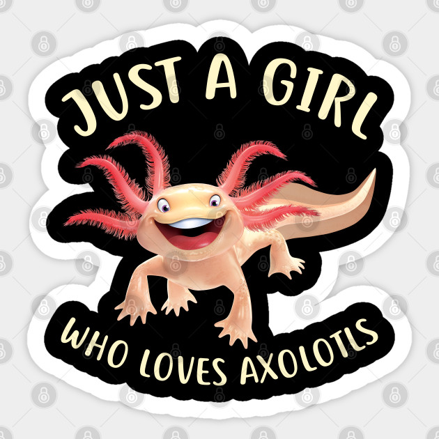 Cute Axolotl Mexican Walking Fish Just A Girl Who Loves Axolotls Adorable Axolotl Lover Gifts Just A Girl Who Loves Axolotls Sticker Teepublic
