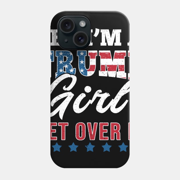 Yes I'm A Trump Girl Get Over It-Support Trump 2020 Phone Case by Love Newyork