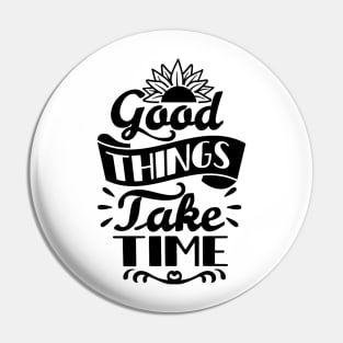 Good Things Take Time Pin