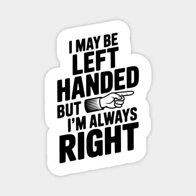 I May Be Left Handed But I'm Always Right Magnet by Frank Ring