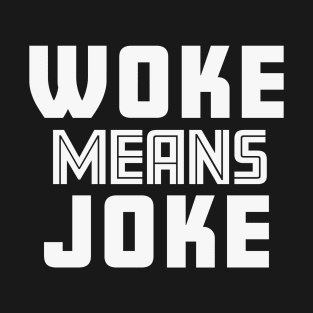 Woke Means Joke T-Shirt