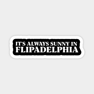 It's always sunny in Flipadelphia Magnet