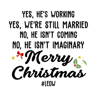 Yes, He's Working, Yes, We're Still Married No, He, isn't Coming, No, He isn't Imaginary Merry Christmas T-Shirt