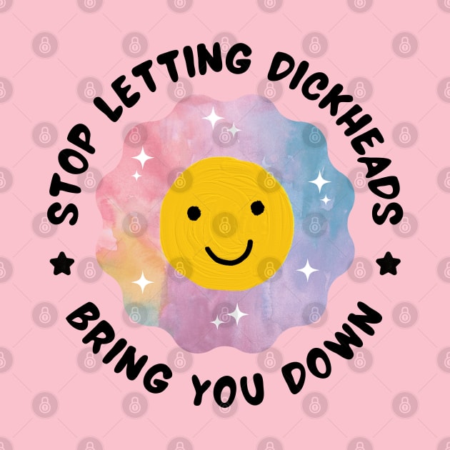 Stop Letting Dickheads Bring You Down by Owlora Studios