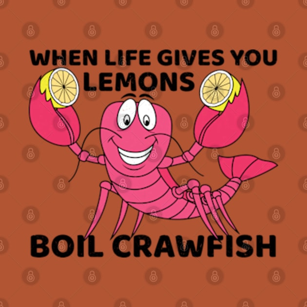 When Life Give You Lemons Boil Crawfish by JaiStore