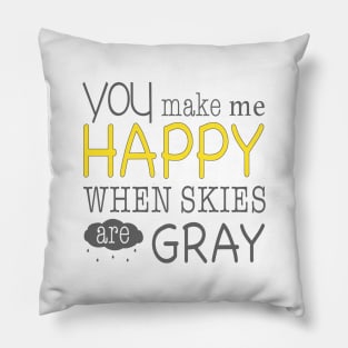 You Make me Happy when Skies are Gray Pillow