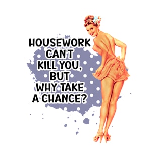 Housework Can't Kill You  Retro Housewife Humor Pinup Girl T-Shirt