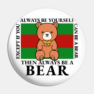 Bear - Always Be Yourself Except If You Can Be A Bear Pin