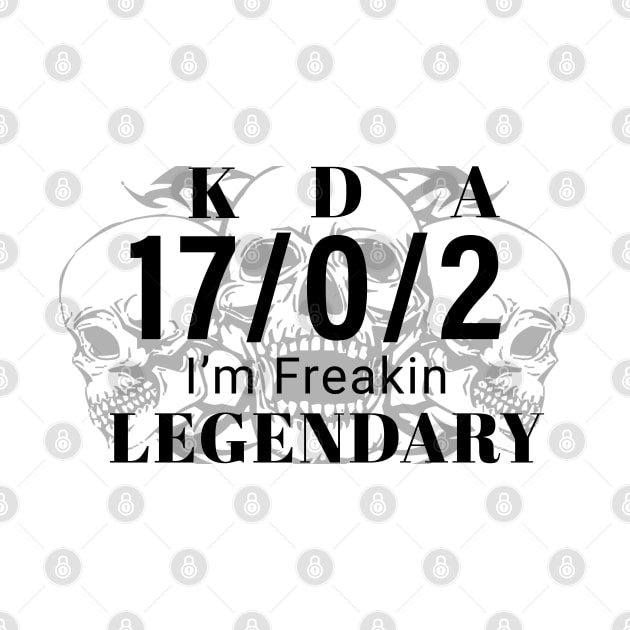 I'm Freakin Legendary (Kill/death/assist) by Phanomenal tees 