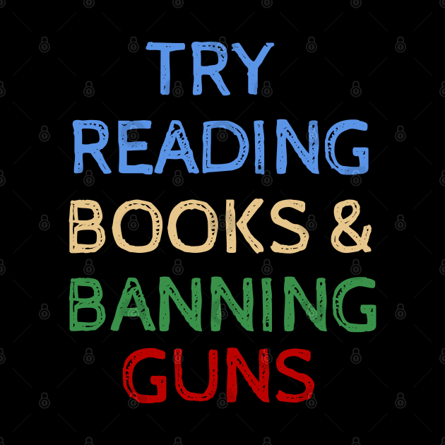 Try Reading Books and Banning Guns - Cool Quotes by Celestial Mystery