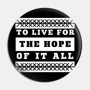 To Live For The Hope Of It All Pin