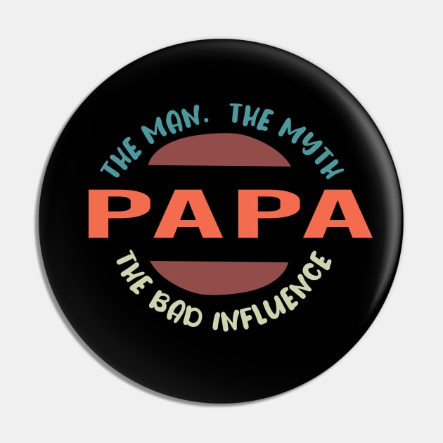 Papa The Man The Myth The Bad Influence : Funny father's Joke Humor for Men Pin by ARBEEN Art