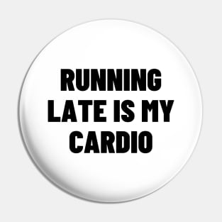 Running Late Is My Cardio Pin