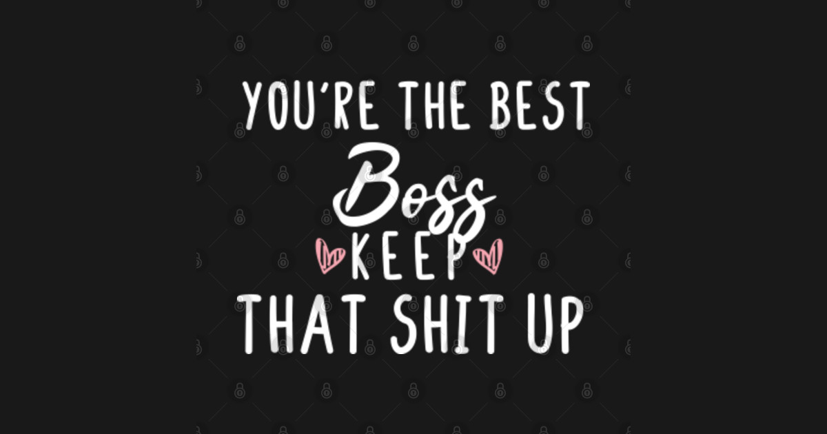 You're The Best Boss Keep That Shit Up Boss gift Boss's day