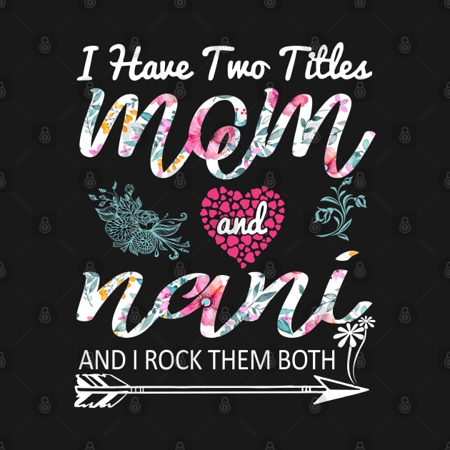 I Have Two Titles Mom And nani Floral Mother's Day by HomerNewbergereq
