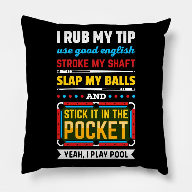 BILLIARDS POOL I RUB MY TIP USE GOOD ENGLISH STROKE MY SHAFT SLAP MY BALLS AND STICK IT IN THE POCKET Pillow by cachuabi