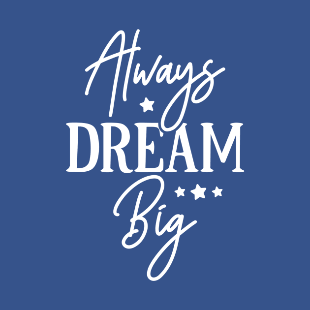 Always Dream Big by Horisondesignz