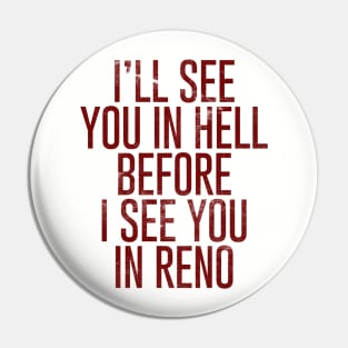 I'll see you in Hell before I see you in Reno Pin