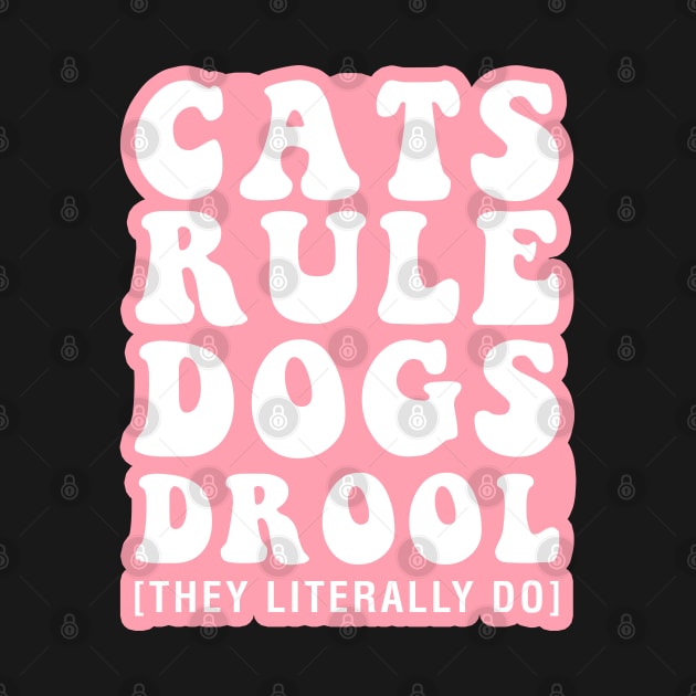 Cats Rule Dogs Drool [They Literally Do] by CityNoir