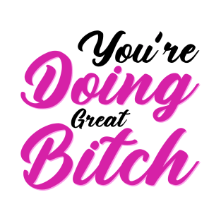 You're doing great Bitch T-Shirt