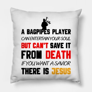 A BAGPIPES PLAYER CAN ENTERTAIN YOUR SOUL BUT CAN'T SAVE IT FROM DEATH IF YOU WANT A SAVIOR THERE IS JESUS Pillow