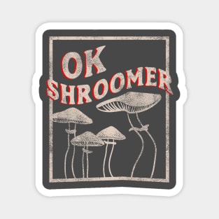 OK Shroomer - OK Boomer who Shroom Magic Mushroom Distressed Magnet