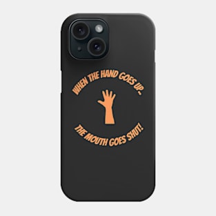 When The Hand Goes Up The Mouth Goes Shut Phone Case