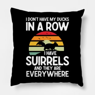 I Don't Have My Ducks in a Row I Have Squirrels And They Are Everywhere Pillow