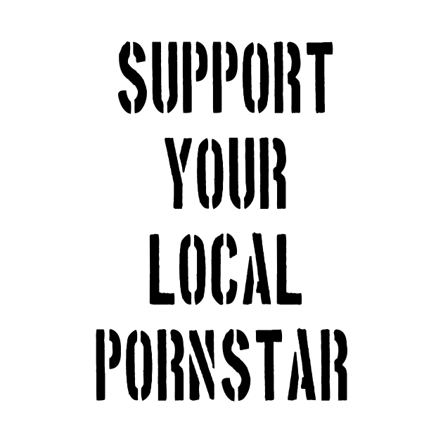 SUPPORT YOUR LOCAL PORNSTAR by TheCosmicTradingPost