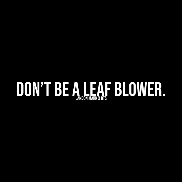 Don't Be A Leaf Blower. by Marker Mart