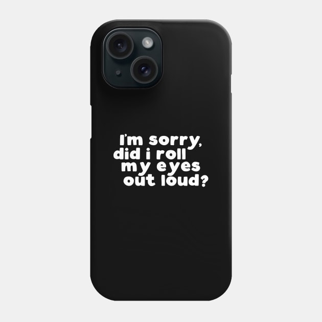 I'm sorry, did i roll my eyes out loud? Phone Case by kapotka