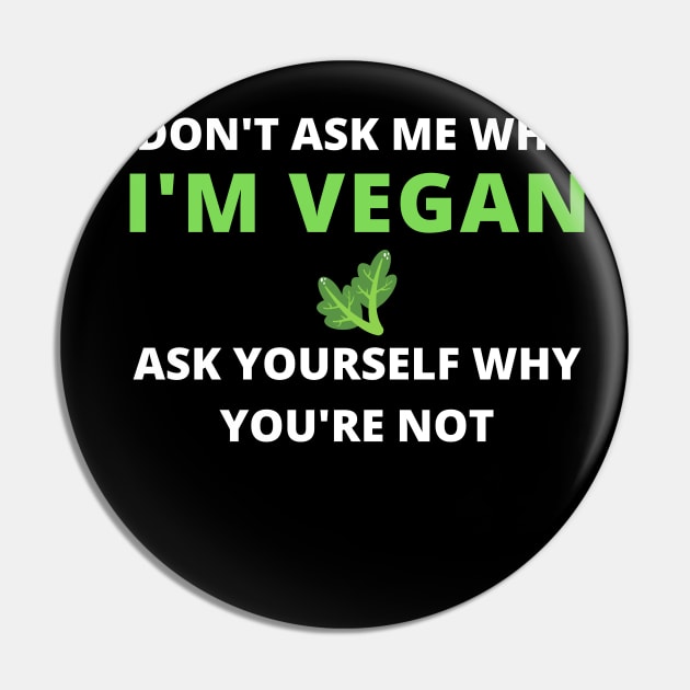 DON'T ASK ME WHY I'M VEGAN ASK YOURSELF WHY YOU ARE NOT , vegan quote, vegans shirt ,vegan and plants Pin by flooky