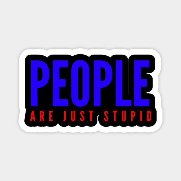 People Are Just Stupid Magnet by Cplus928