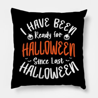 I Have Been Ready For Halloween Since Last Funny Halloween Pillow