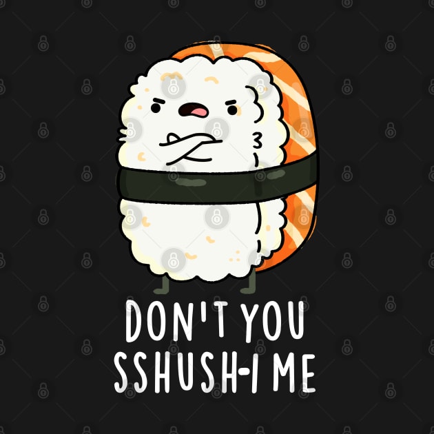 Don't You Sshush-i Me Cute Sushi Pun by punnybone