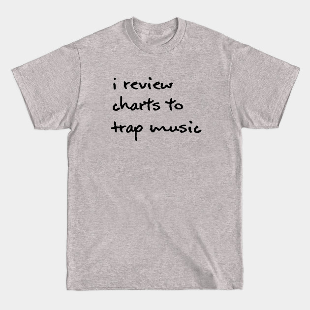 I Review Charts To Trap Music - Black - Health Professional - T-Shirt sold  by Igor Popov, SKU 2142537