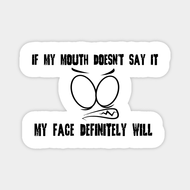 Funny Sarcastic Shirts If My Mouth Doesn't Say It My Face Definitely Will Shirts With Sayings Funny Quotes Magnet by hardworking