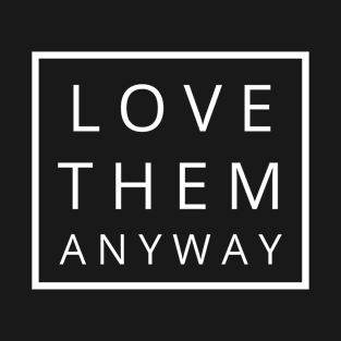 Love Them Anyway - Christian T-Shirt