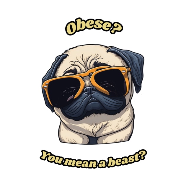 Funny Pug Shirt - Obese? You mean a beast? by Thompson Prints