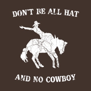 Don't be all hat and no cowboy T-Shirt